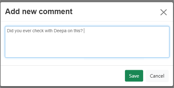 A pop up message appears indicating to type and add a new comments. There is a large text box available. In this example, it writes " Did you ever check with Deepa on this?"